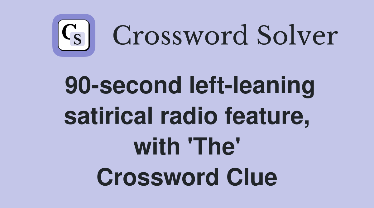 90-second left-leaning satirical radio feature, with 'The' Crossword Clue