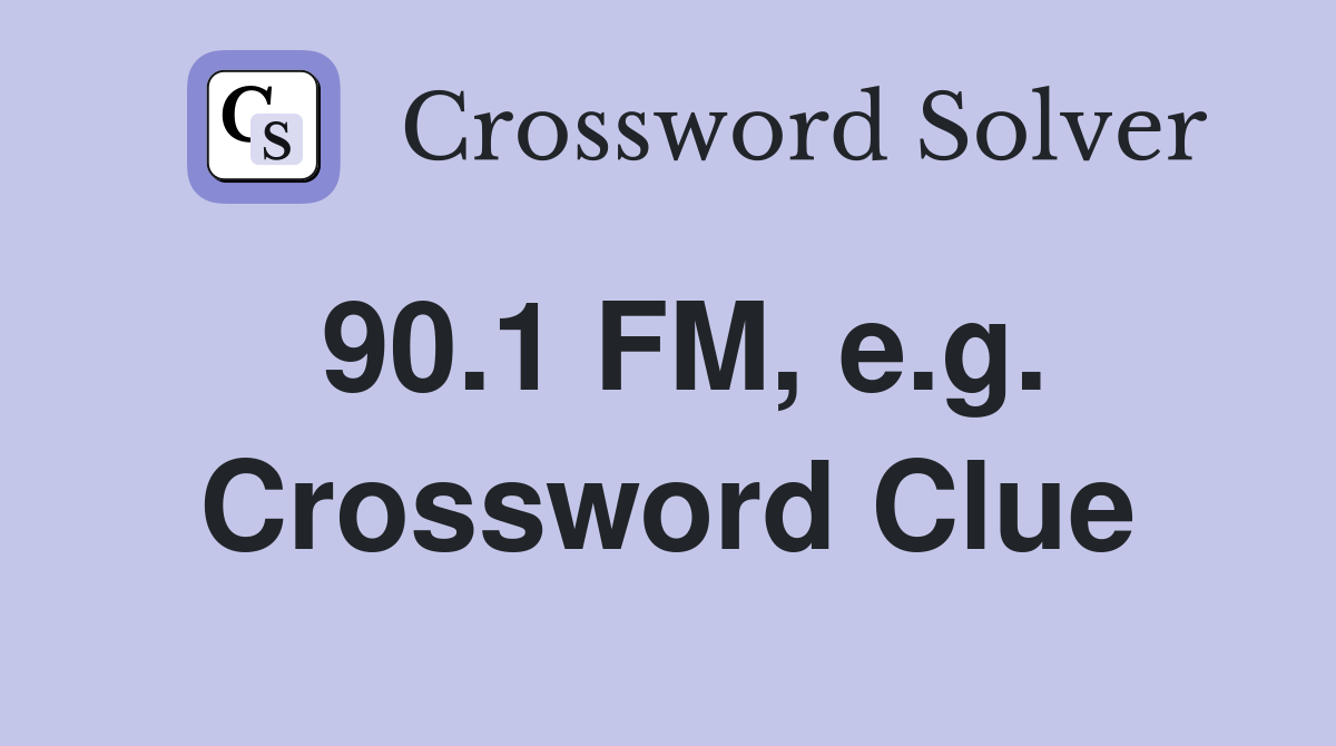 90.1 FM, e.g. Crossword Clue