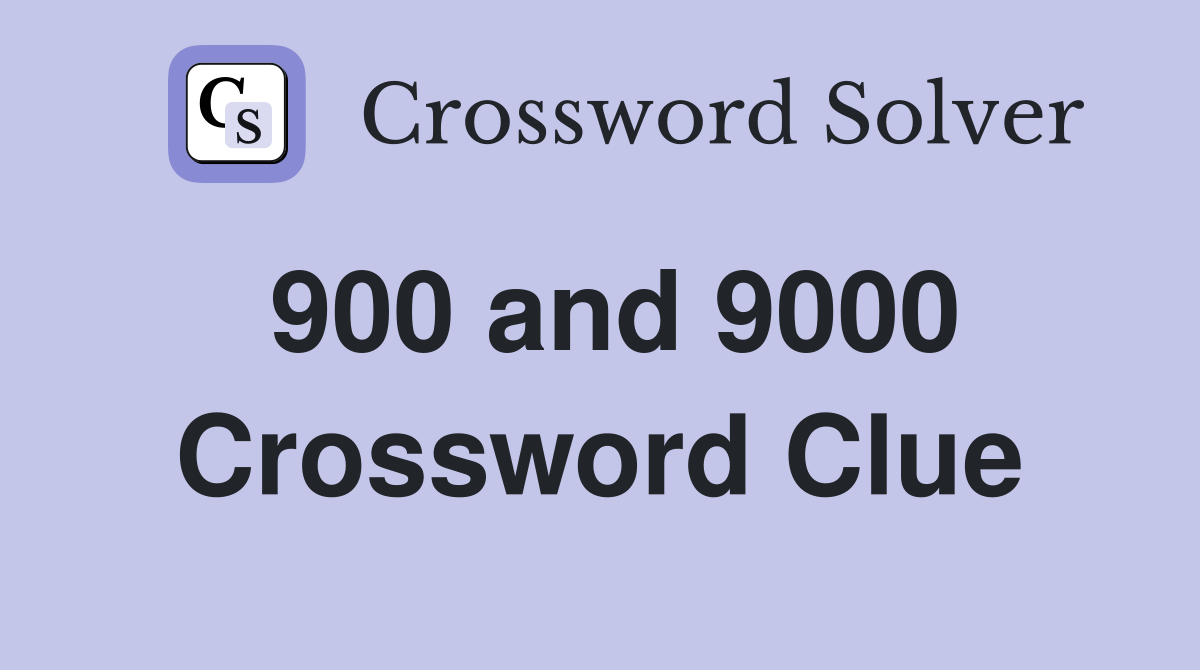 900 and 9000 Crossword Clue