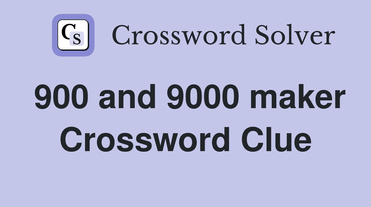 900 and 9000 maker Crossword Clue