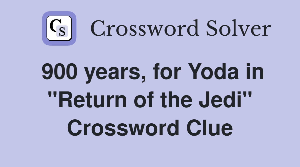 900 years, for Yoda in "Return of the Jedi" Crossword Clue