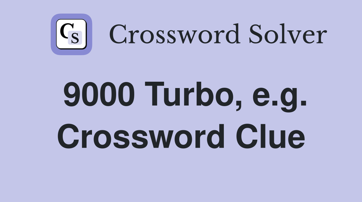 9000 Turbo, e.g. Crossword Clue