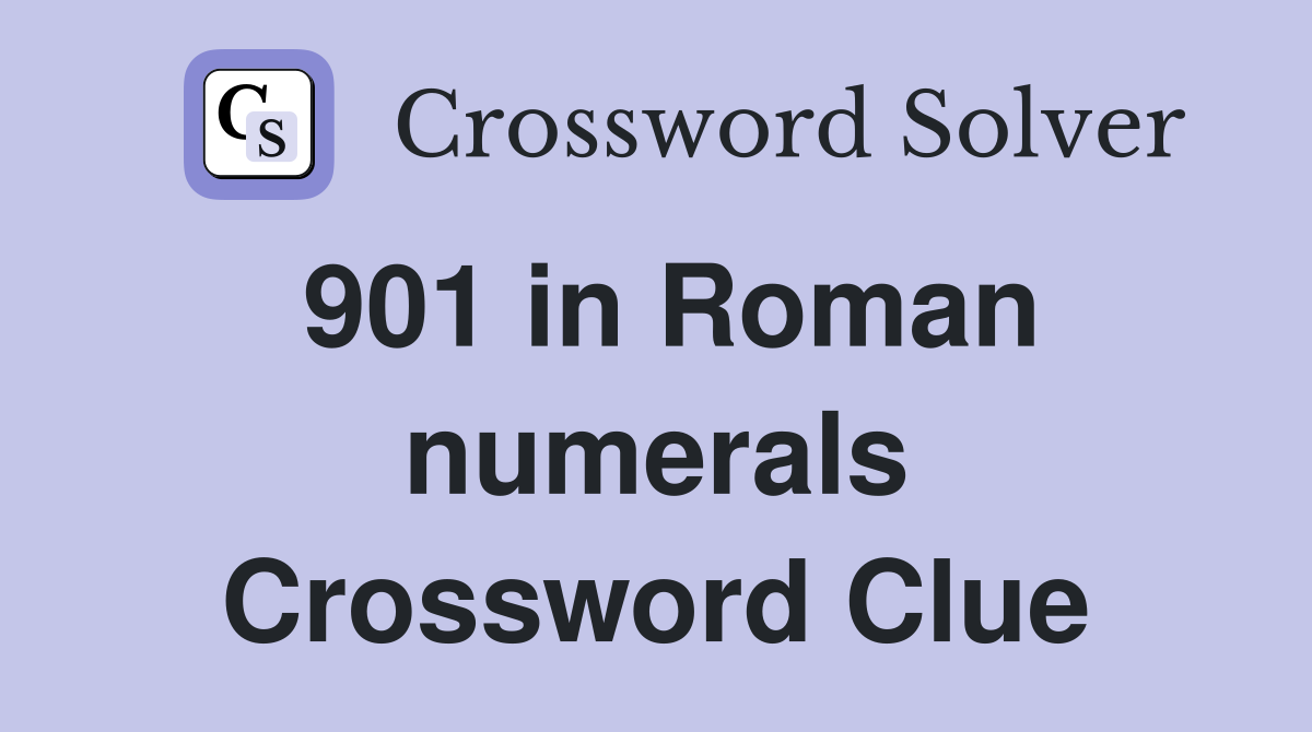 901 in Roman numerals Crossword Clue