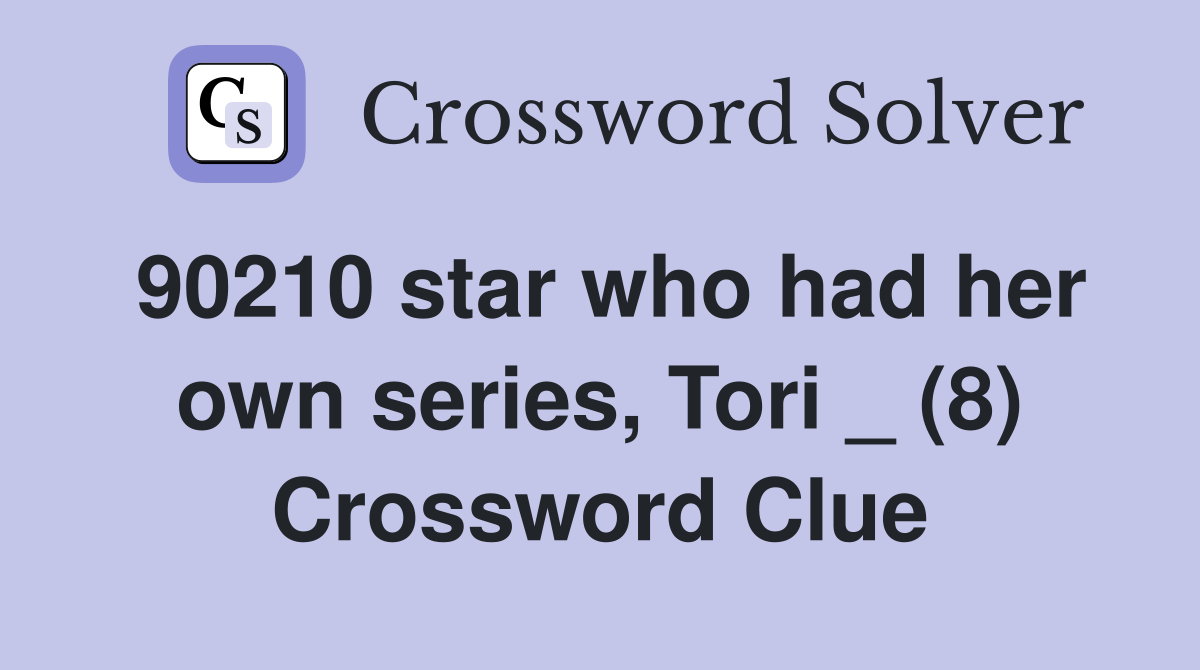 90210 star who had her own series, Tori _ (8) Crossword Clue