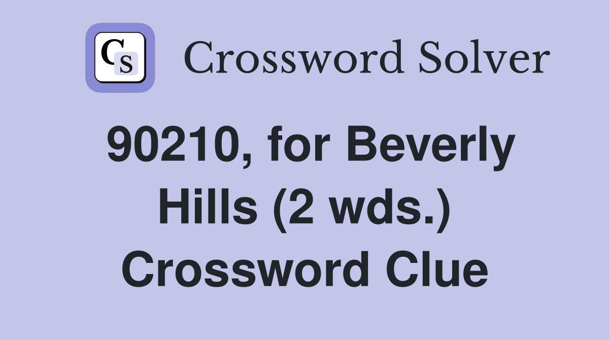 90210, for Beverly Hills (2 wds.) Crossword Clue