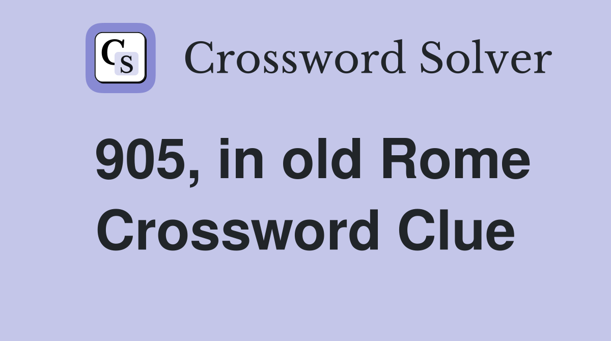 905, in old Rome Crossword Clue