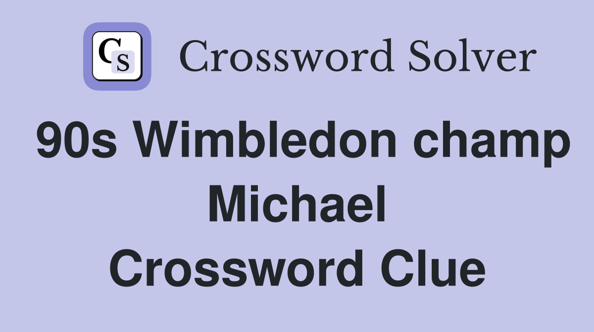 90s Wimbledon champ Michael Crossword Clue