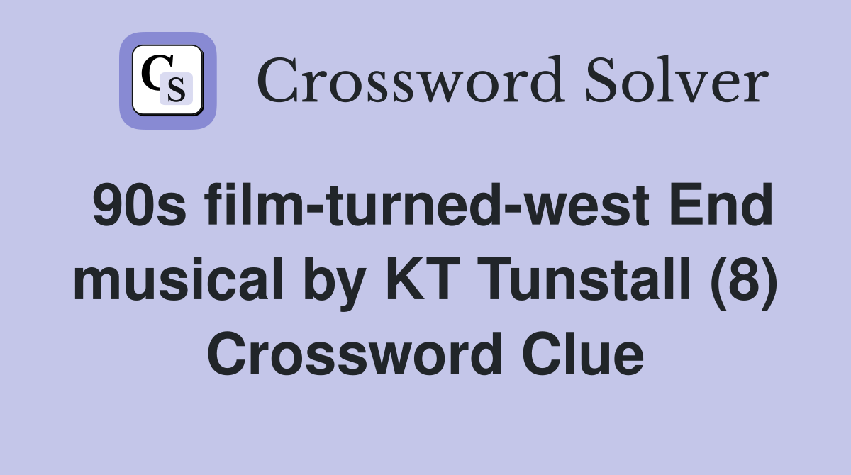 90s film-turned-west End musical by KT Tunstall (8) Crossword Clue