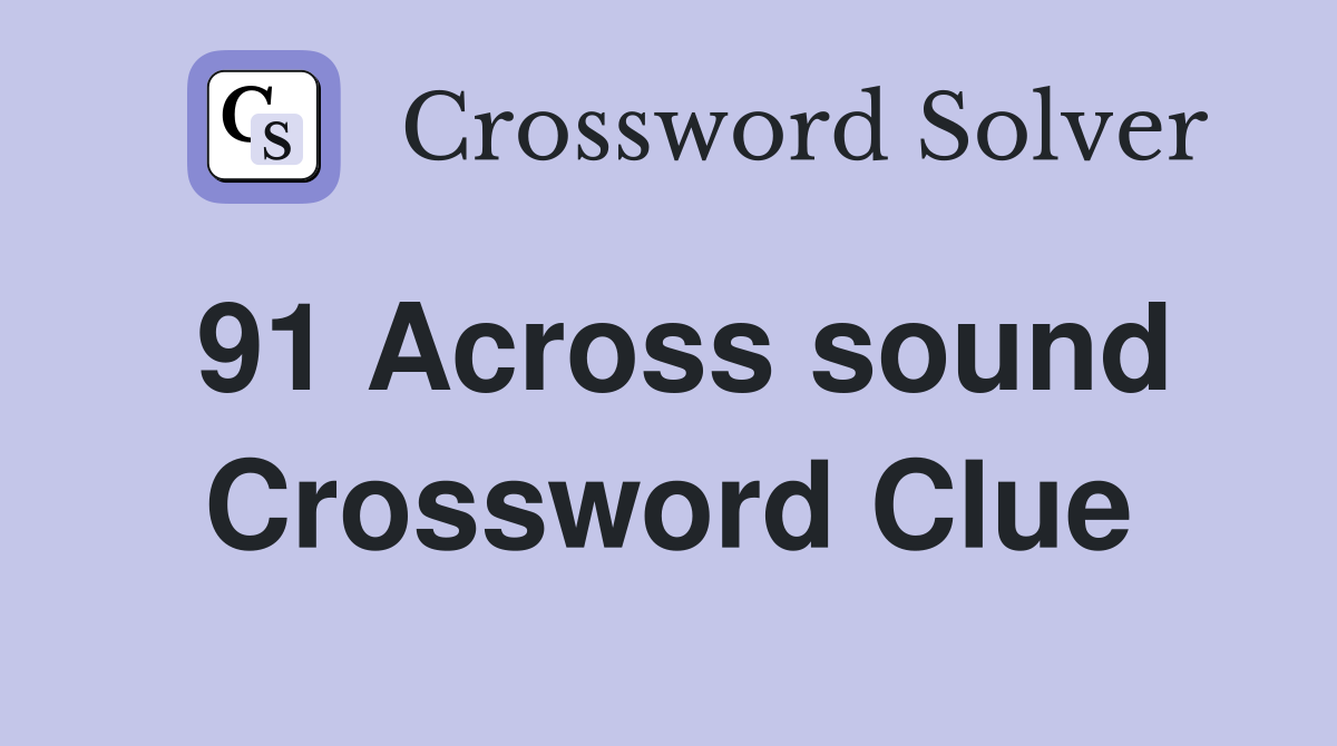 91 Across sound Crossword Clue