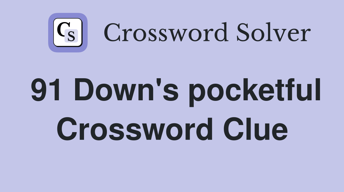 91 Down's pocketful Crossword Clue