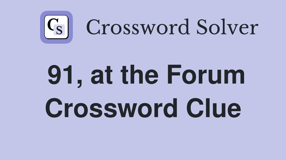 91, at the Forum Crossword Clue