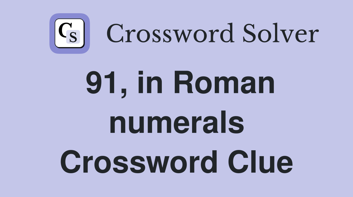 91, in Roman numerals Crossword Clue