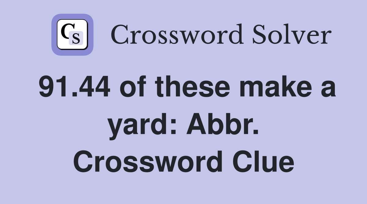 91.44 of these make a yard: Abbr. Crossword Clue