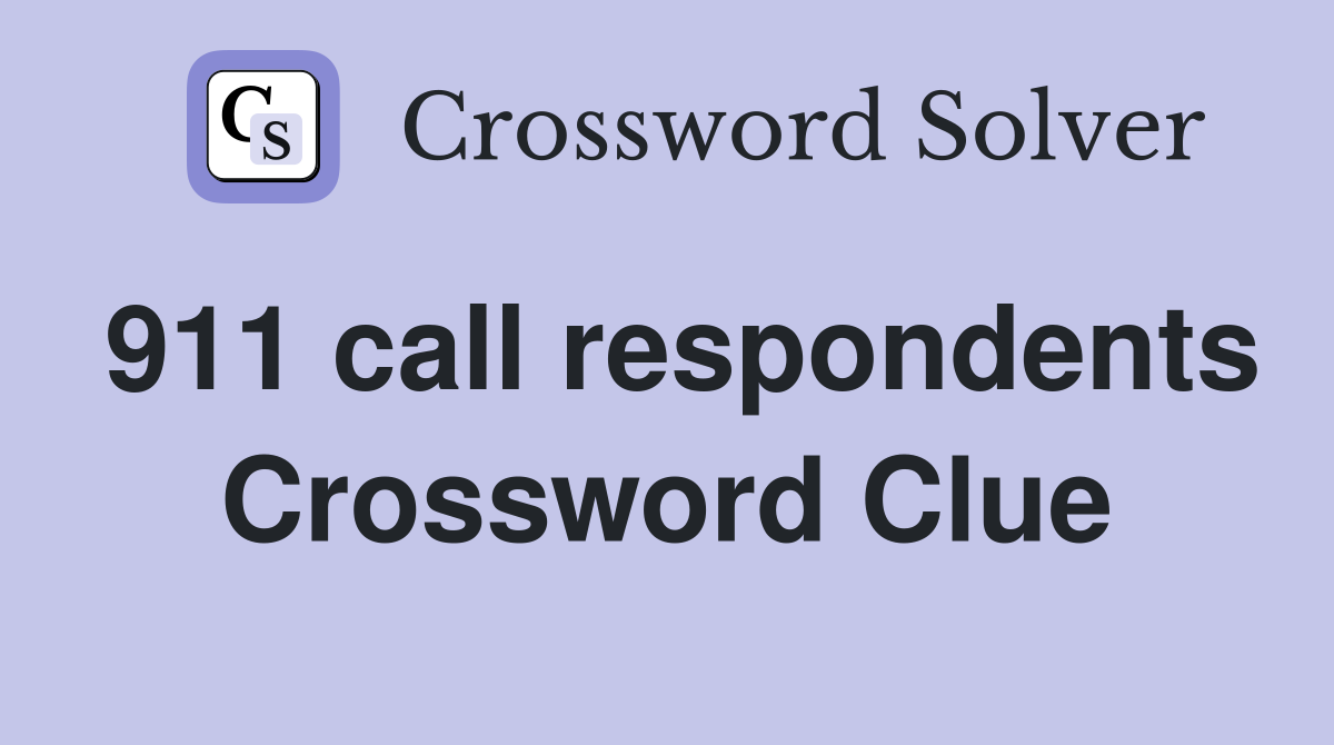 911 call respondents Crossword Clue