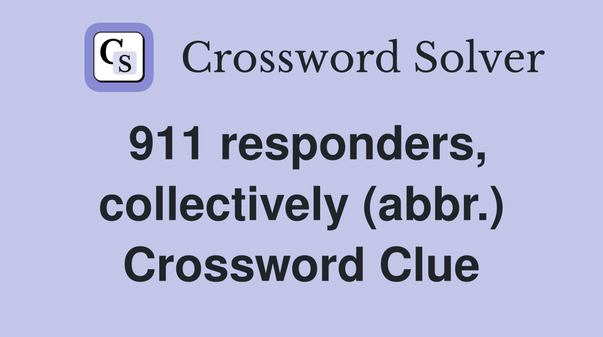 911 responders, collectively (abbr.) Crossword Clue