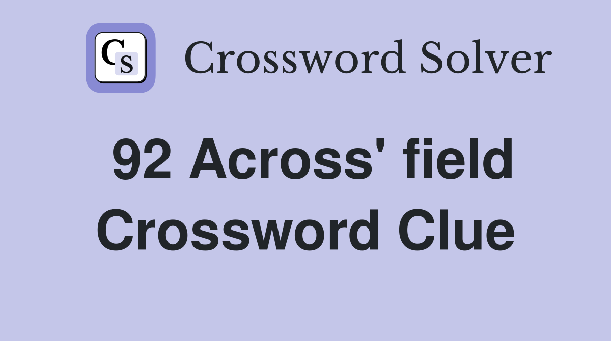 92 Across' field Crossword Clue