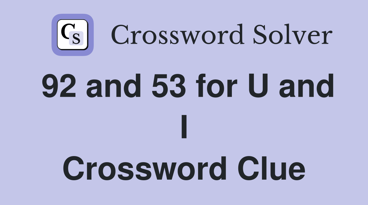 92 and 53 for U and I Crossword Clue