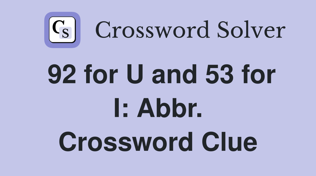 92 for U and 53 for I: Abbr. Crossword Clue