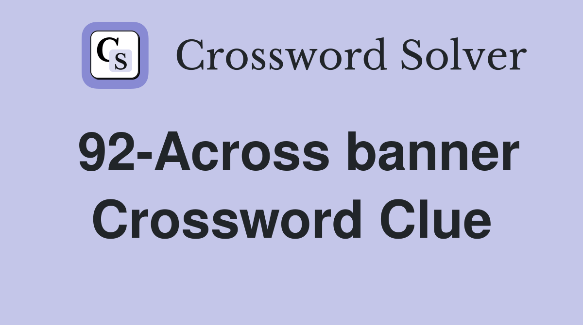 92-Across banner Crossword Clue