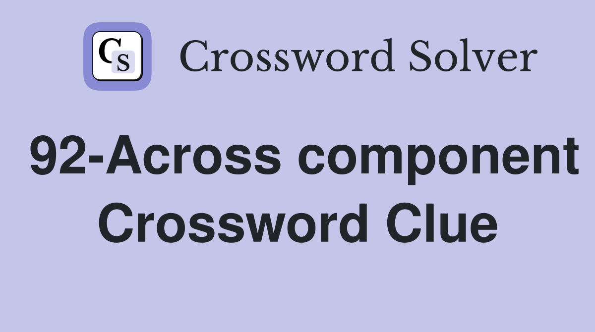 92-Across component Crossword Clue