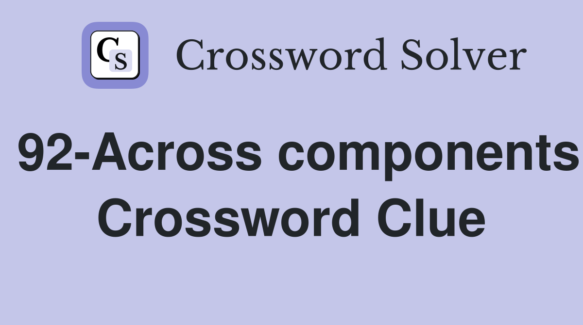 92-Across components Crossword Clue