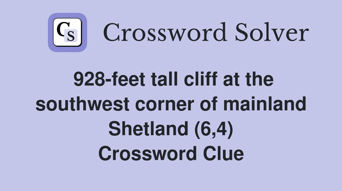 928-feet tall cliff at the southwest corner of mainland Shetland (6,4) Crossword Clue