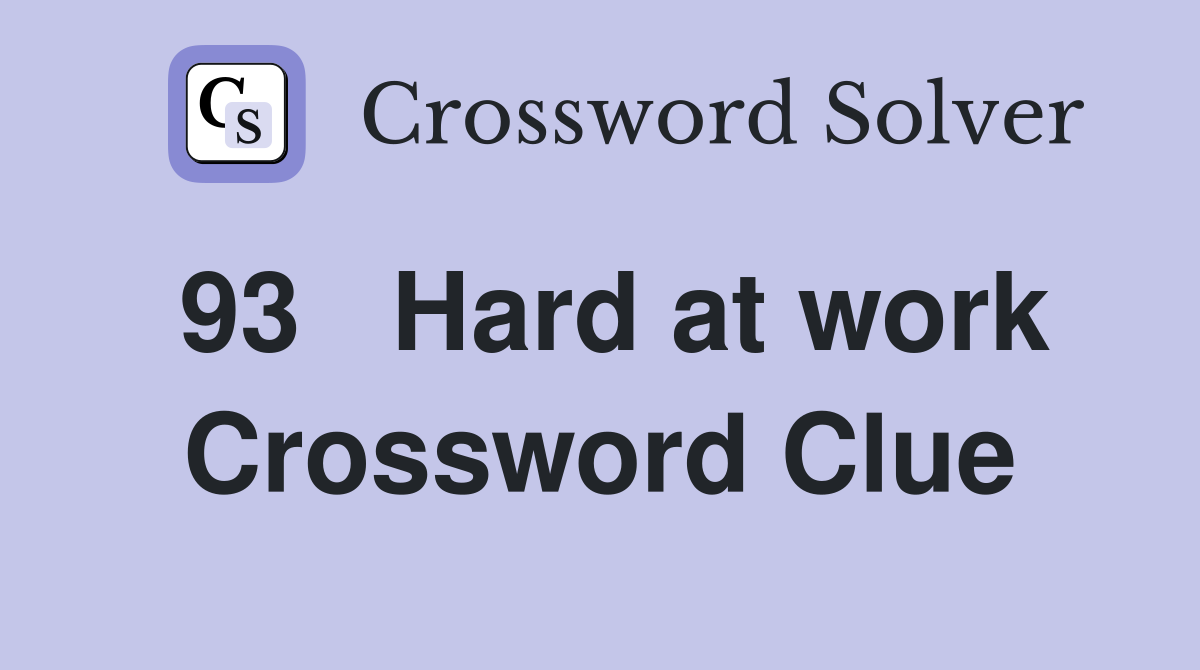 93	Hard at work Crossword Clue