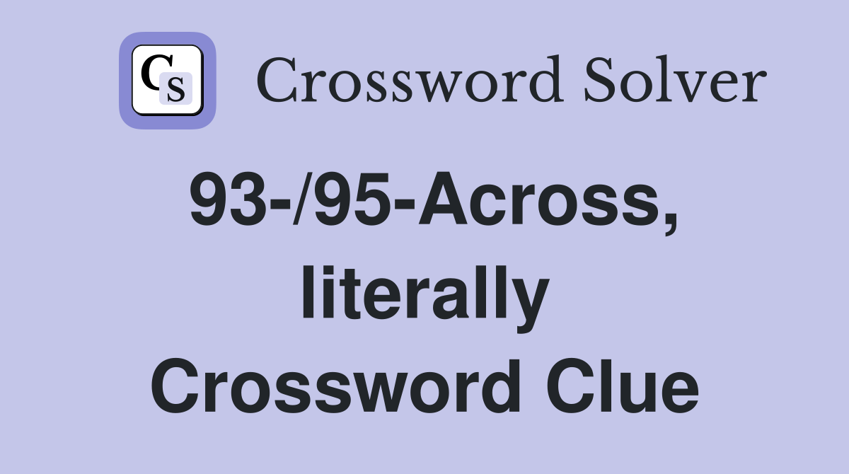 93-/95-Across, literally Crossword Clue