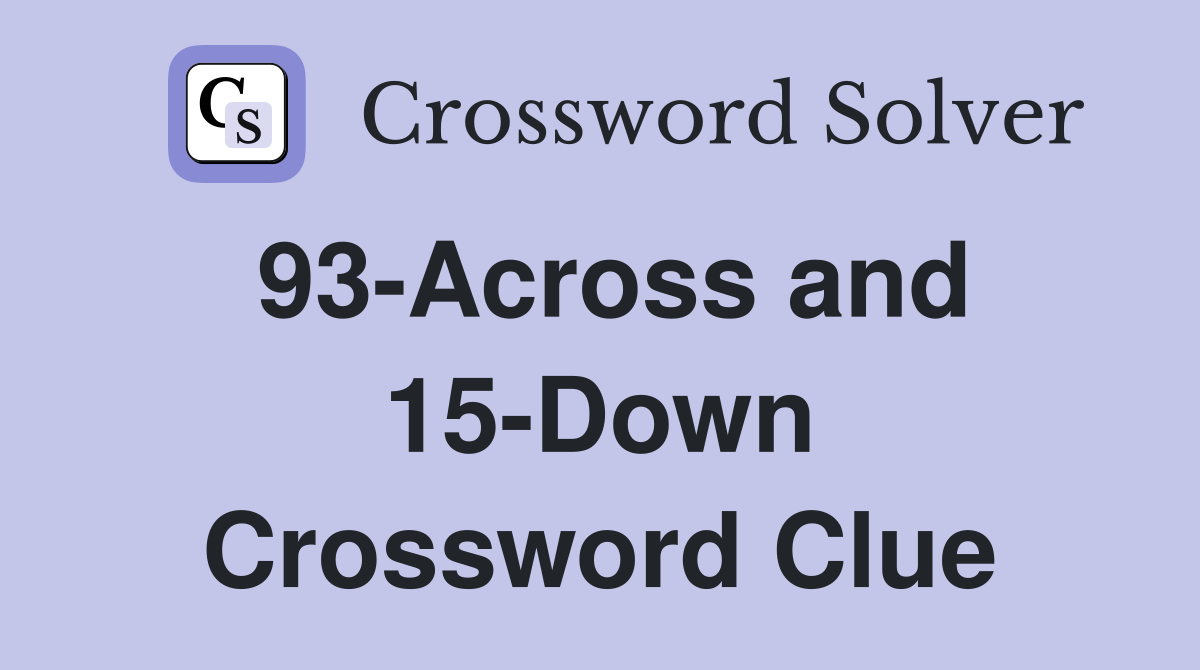 93-Across and 15-Down Crossword Clue