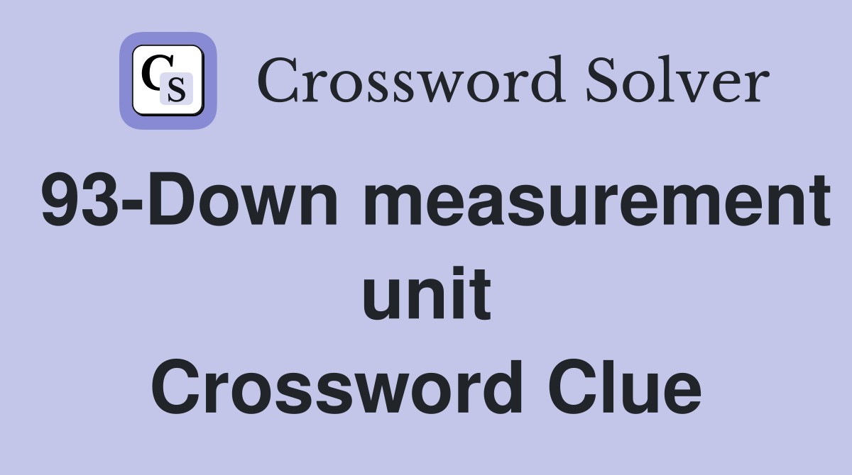 93-Down measurement unit Crossword Clue