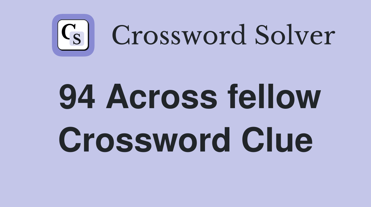 94 Across fellow Crossword Clue