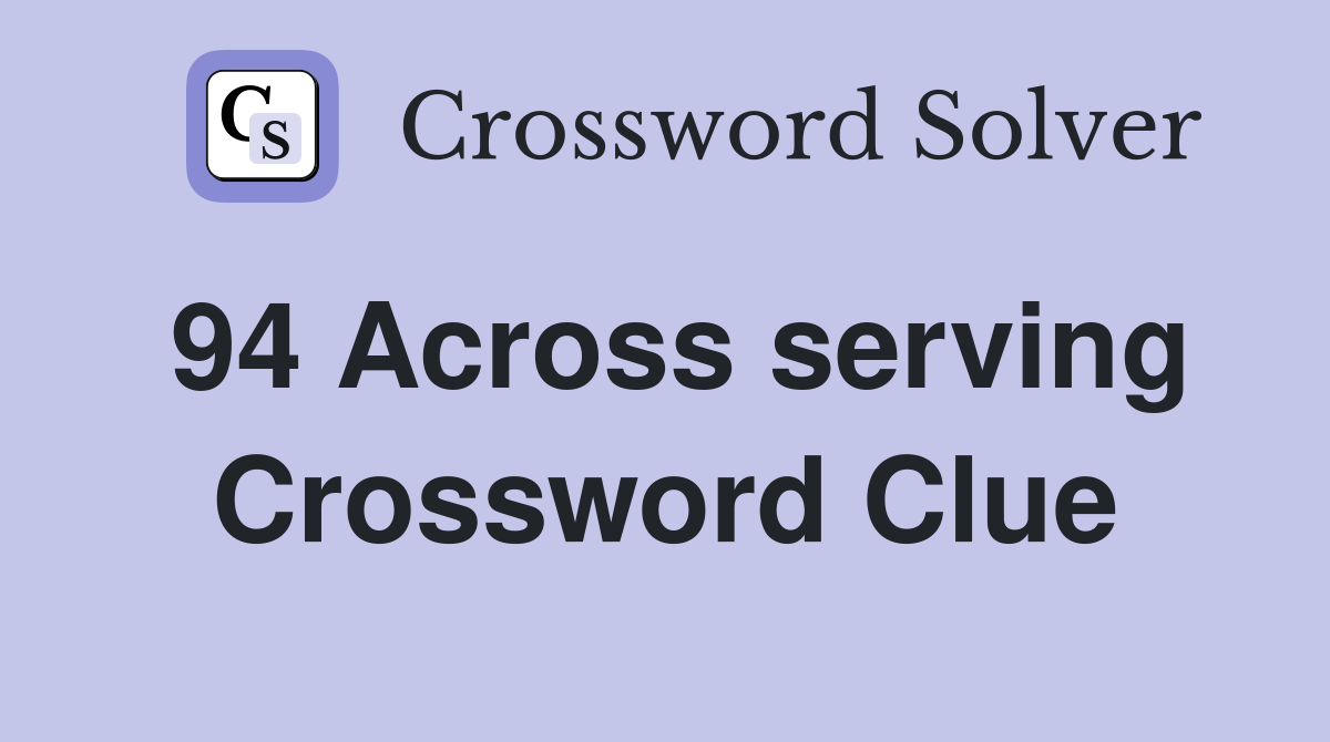 94 Across serving Crossword Clue