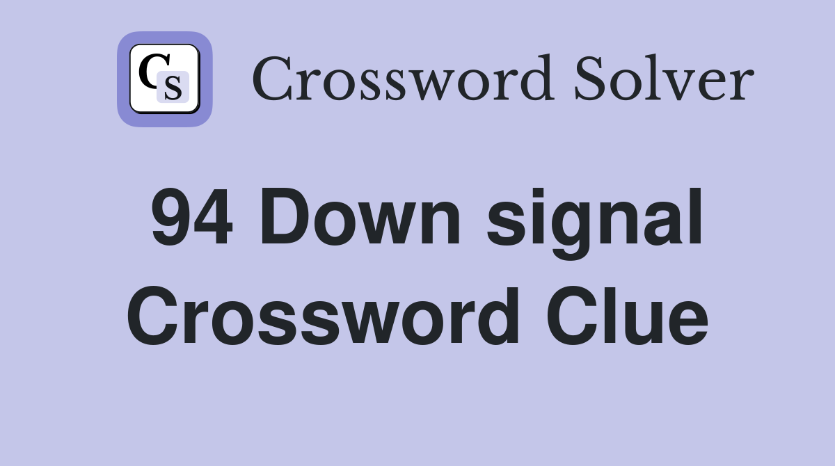 94 Down signal Crossword Clue