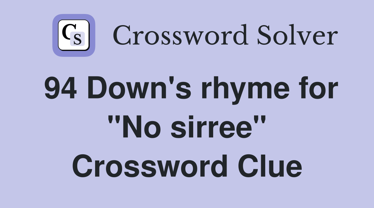 94 Down's rhyme for "No sirree" Crossword Clue