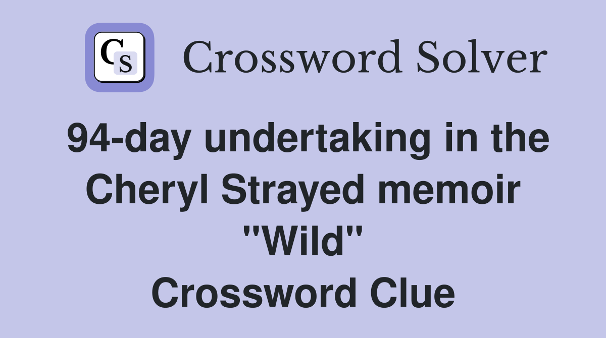 94-day undertaking in the Cheryl Strayed memoir "Wild" Crossword Clue