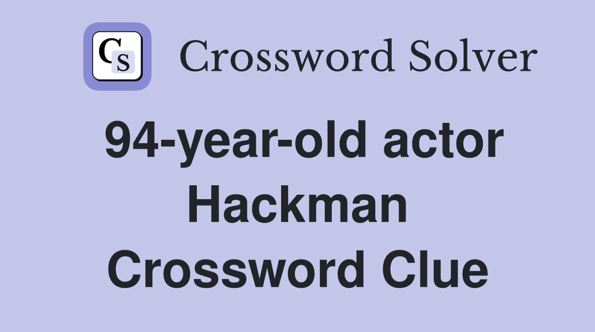 94-year-old actor Hackman Crossword Clue