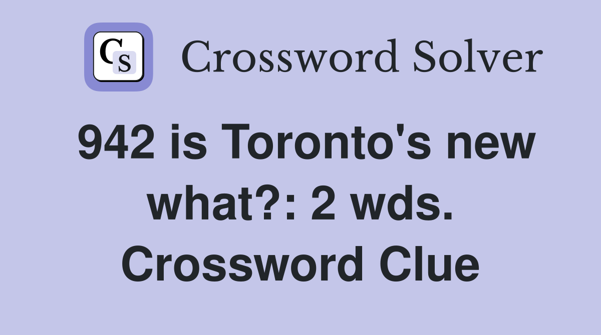 942 is Toronto's new what?: 2 wds. Crossword Clue