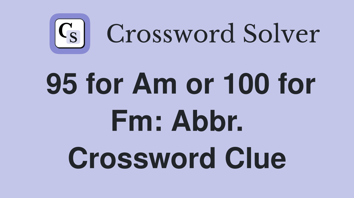 95 for Am or 100 for Fm: Abbr. Crossword Clue