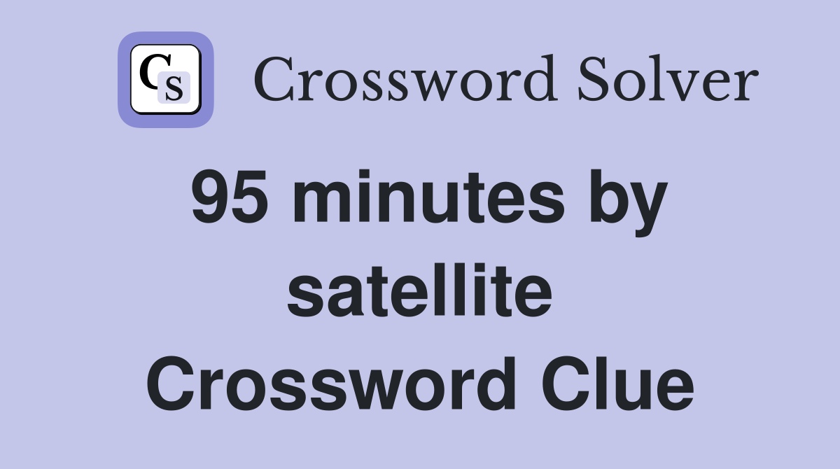95 minutes by satellite Crossword Clue