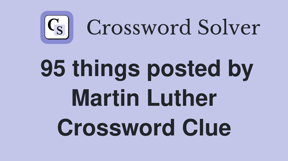 95 things posted by Martin Luther Crossword Clue