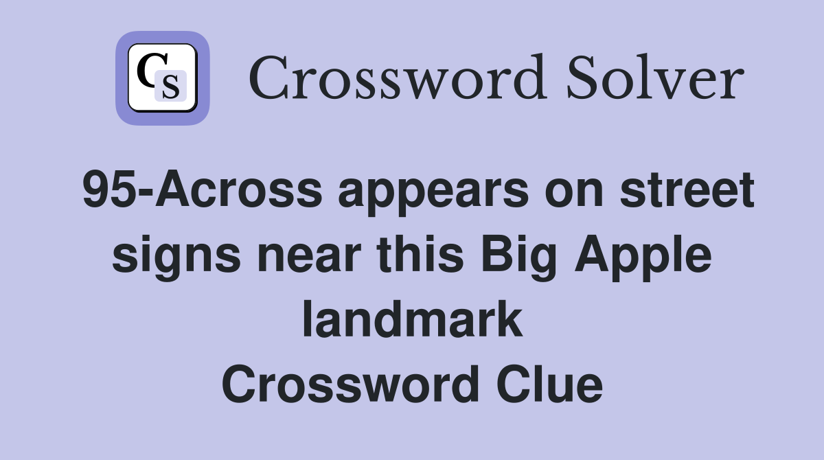 95-Across appears on street signs near this Big Apple landmark Crossword Clue