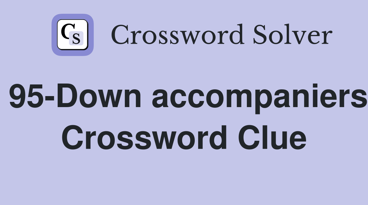 95-Down accompaniers Crossword Clue