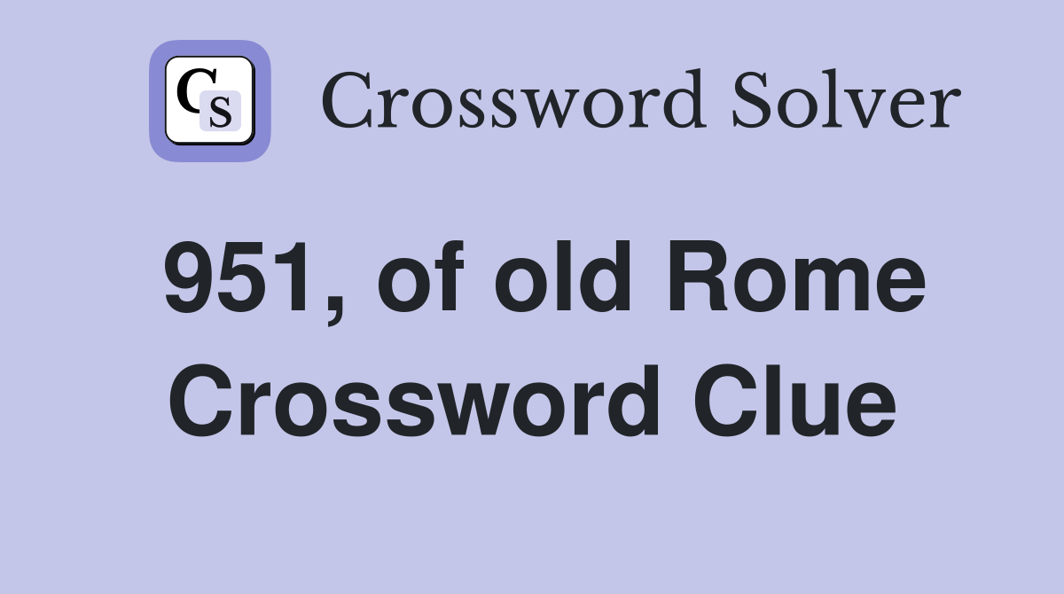 951, of old Rome Crossword Clue
