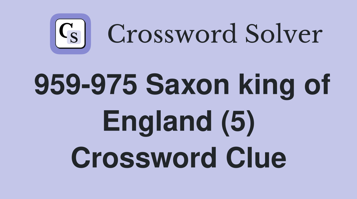 959-975 Saxon king of England (5) Crossword Clue