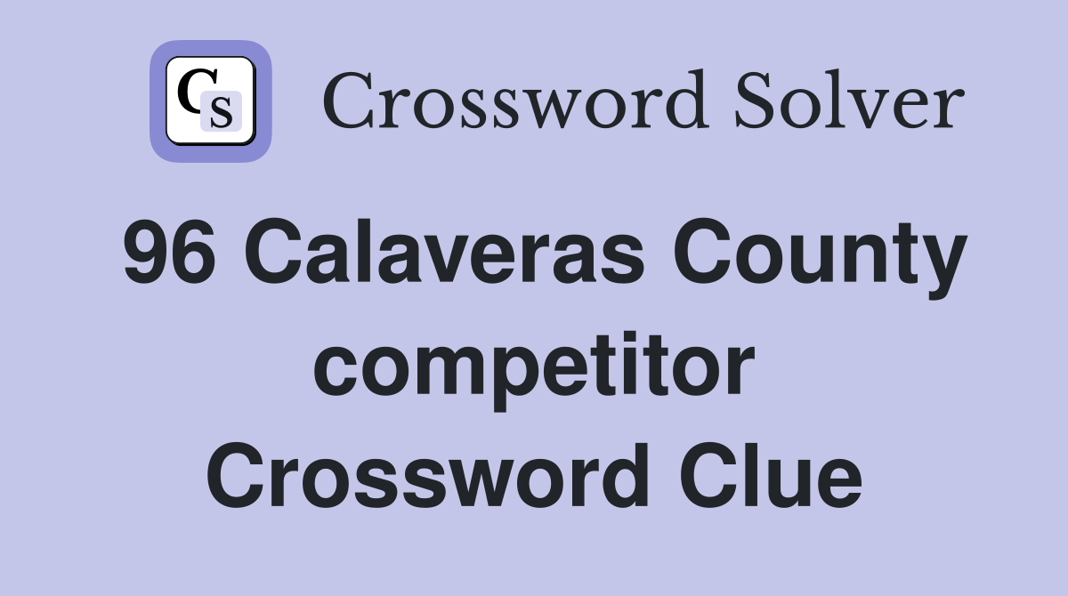 96 Calaveras County competitor Crossword Clue