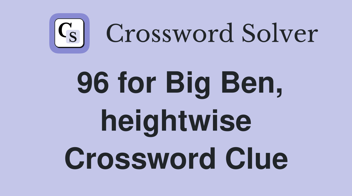 96 for Big Ben, heightwise Crossword Clue