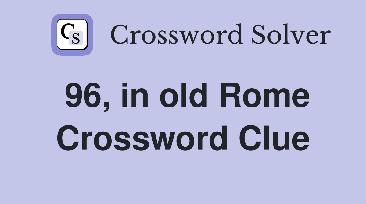 96, in old Rome Crossword Clue