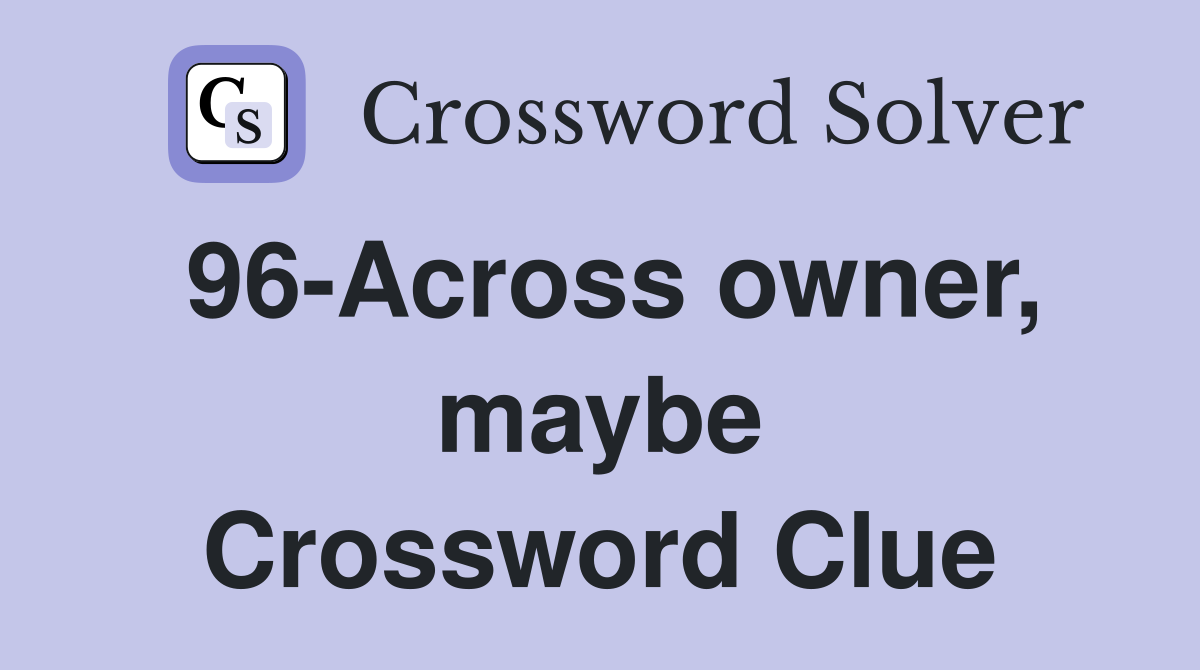 96-Across owner, maybe Crossword Clue