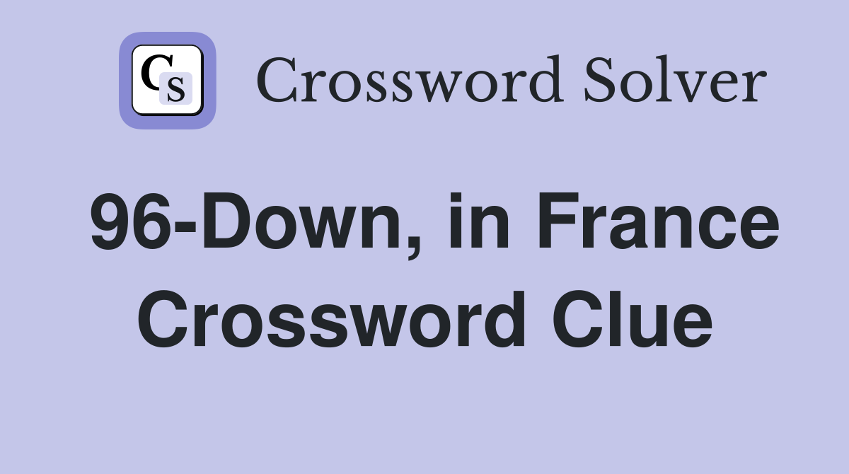 96-Down, in France Crossword Clue