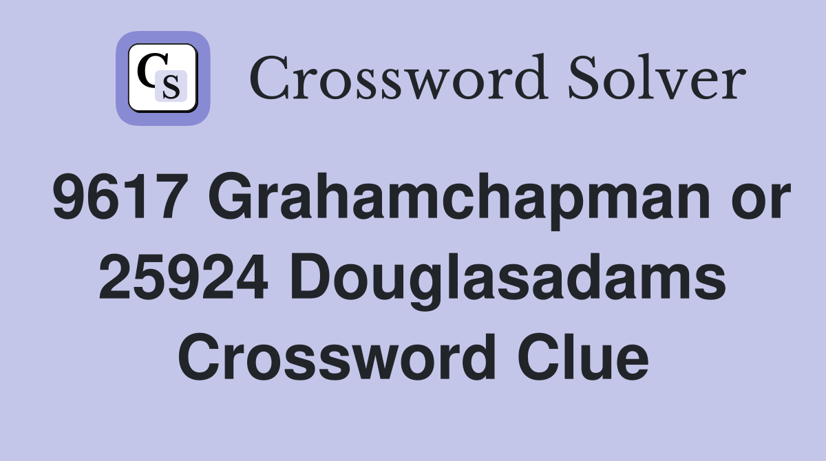 9617 Grahamchapman or 25924 Douglasadams Crossword Clue